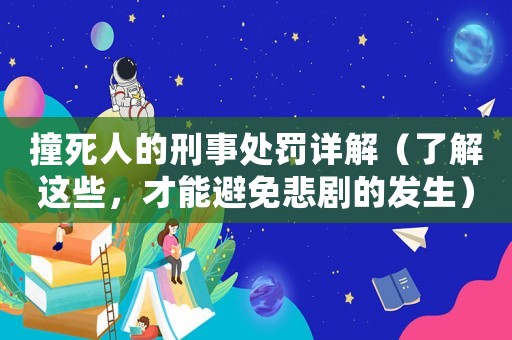 撞死人的刑事處罰詳解（了解這些，才能避免悲劇的發(fā)生）