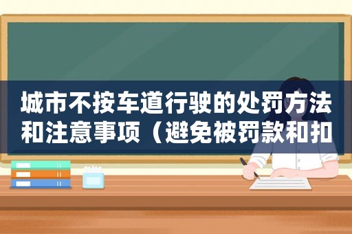 城市不按車(chē)道行駛的處罰方法和注意事項(xiàng)（避免被罰款和扣分）