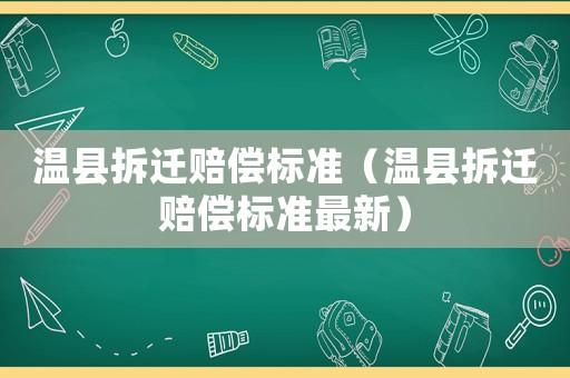 溫縣拆遷賠償標(biāo)準(zhǔn)（溫縣拆遷賠償標(biāo)準(zhǔn)最新）