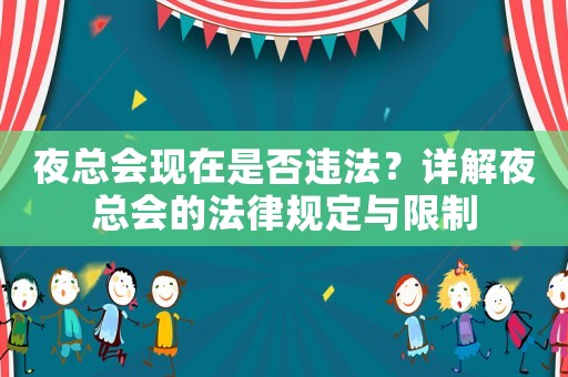 夜總會現(xiàn)在是否違法？詳解夜總會的法律規(guī)定與限制