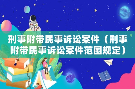 刑事附帶民事訴訟案件（刑事附帶民事訴訟案件范圍規(guī)定）