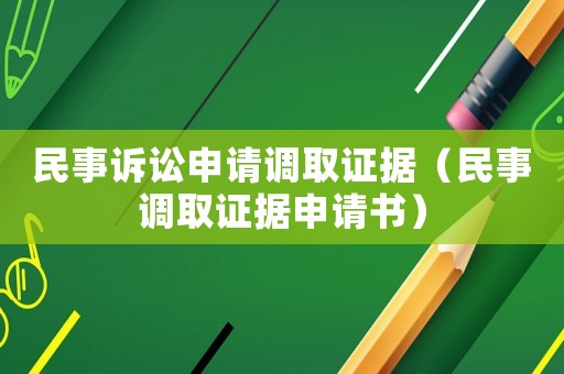 民事訴訟申請(qǐng)調(diào)取證據(jù)（民事調(diào)取證據(jù)申請(qǐng)書）