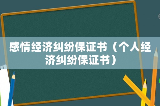 感情經(jīng)濟(jì)糾紛保證書(shū)（個(gè)人經(jīng)濟(jì)糾紛保證書(shū)）