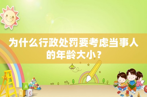 為什么行政處罰要考慮當(dāng)事人的年齡大小？