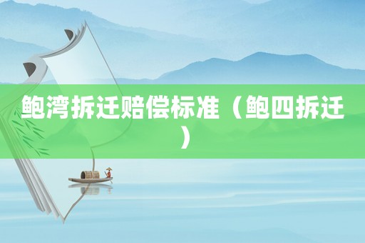鮑灣拆遷賠償標(biāo)準(zhǔn)（鮑四拆遷）