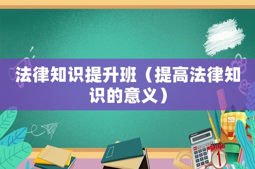 法律知識提升班（提高法律知識的意義）