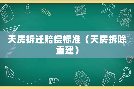 天房拆遷賠償標(biāo)準(zhǔn)（天房拆除重建）
