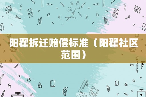 陽(yáng)翟拆遷賠償標(biāo)準(zhǔn)（陽(yáng)翟社區(qū)范圍）