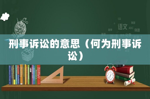 刑事訴訟的意思（何為刑事訴訟）