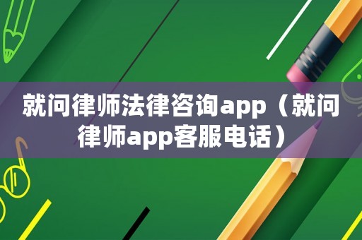 就問律師法律咨詢app（就問律師app客服電話）