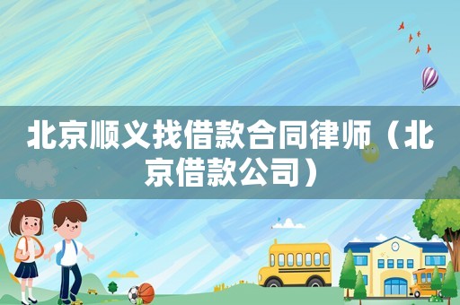 北京順義找借款合同律師（北京借款公司）