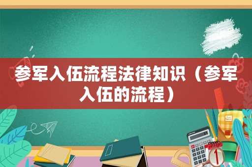 參軍入伍流程法律知識(shí)（參軍入伍的流程）