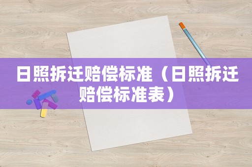 日照拆遷賠償標(biāo)準(zhǔn)（日照拆遷賠償標(biāo)準(zhǔn)表）