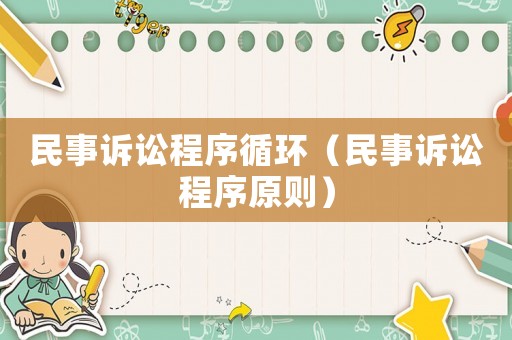 民事訴訟程序循環(huán)（民事訴訟程序原則）