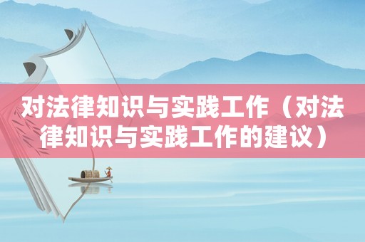 對法律知識與實踐工作（對法律知識與實踐工作的建議）
