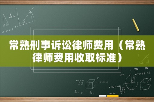 常熟刑事訴訟律師費用（常熟律師費用收取標準）