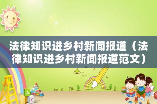 法律知識進(jìn)鄉(xiāng)村新聞報道（法律知識進(jìn)鄉(xiāng)村新聞報道范文）