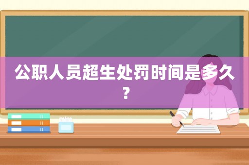 公職人員超生處罰時(shí)間是多久？