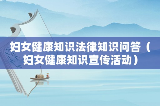 婦女健康知識(shí)法律知識(shí)問(wèn)答（婦女健康知識(shí)宣傳活動(dòng)）