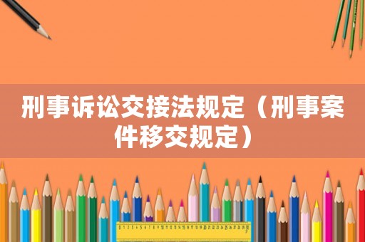 刑事訴訟交接法規(guī)定（刑事案件移交規(guī)定）