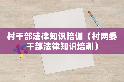 村干部法律知識培訓(xùn)（村兩委干部法律知識培訓(xùn)）