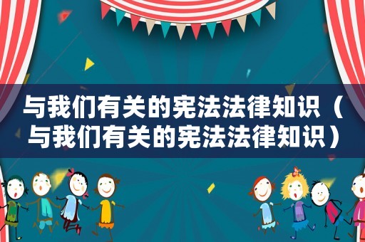 與我們有關(guān)的憲法法律知識（與我們有關(guān)的憲法法律知識）