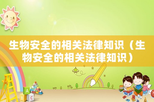 生物安全的相關法律知識（生物安全的相關法律知識）