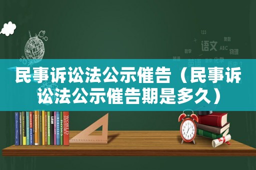 民事訴訟法公示催告（民事訴訟法公示催告期是多久）