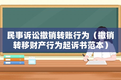 民事訴訟撤銷轉(zhuǎn)賬行為（撤銷轉(zhuǎn)移財(cái)產(chǎn)行為起訴書范本）