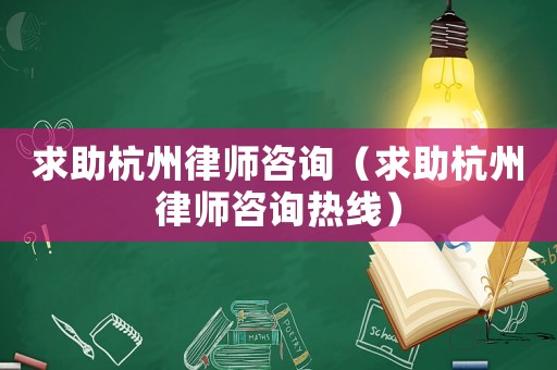 求助杭州律師咨詢（求助杭州律師咨詢熱線）