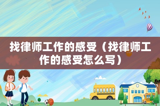 找律師工作的感受（找律師工作的感受怎么寫）