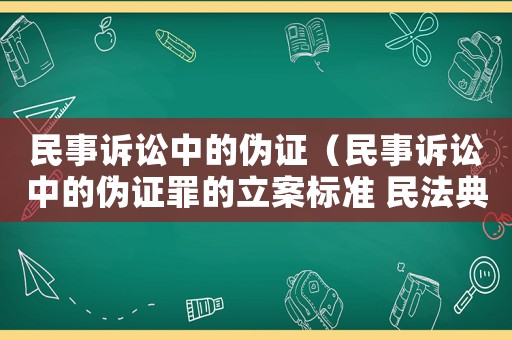 民事訴訟中的偽證（民事訴訟中的偽證罪的立案標(biāo)準(zhǔn) 民法典）