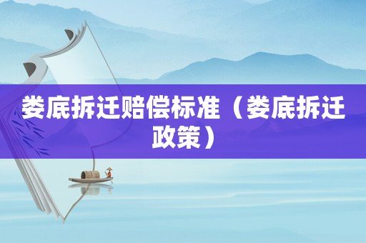 婁底拆遷賠償標(biāo)準(zhǔn)（婁底拆遷政策）