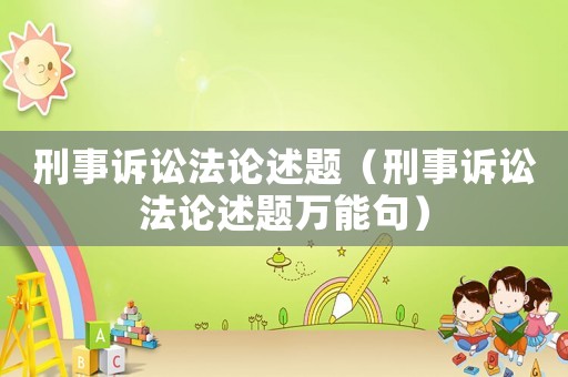 刑事訴訟法論述題（刑事訴訟法論述題萬(wàn)能句）