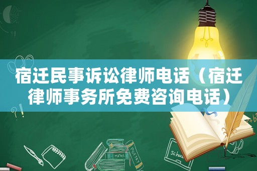 宿遷民事訴訟律師電話（宿遷律師事務(wù)所免費(fèi)咨詢電話）