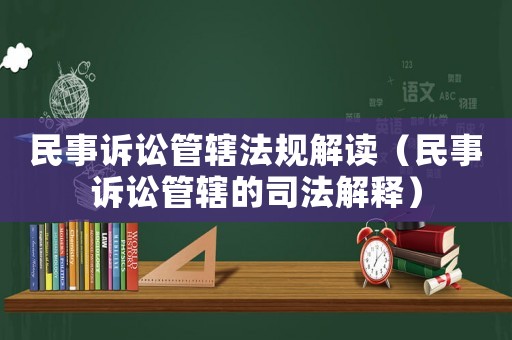 民事訴訟管轄法規(guī)解讀（民事訴訟管轄的司法解釋）