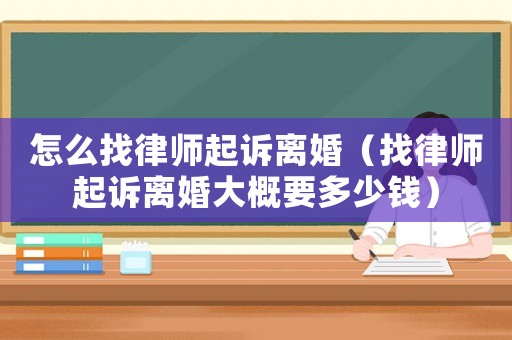 怎么找律師起訴離婚（找律師起訴離婚大概要多少錢）