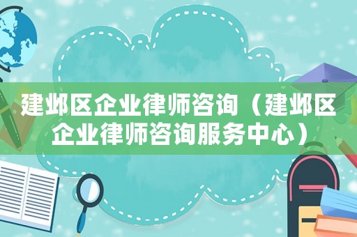 建鄴區(qū)企業(yè)律師咨詢（建鄴區(qū)企業(yè)律師咨詢服務(wù)中心）