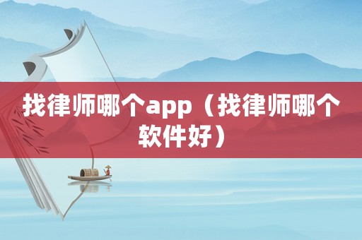找律師哪個app（找律師哪個軟件好）