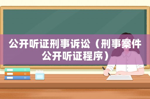 公開聽證刑事訴訟（刑事案件公開聽證程序）