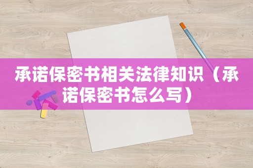 承諾保密書相關(guān)法律知識(shí)（承諾保密書怎么寫）