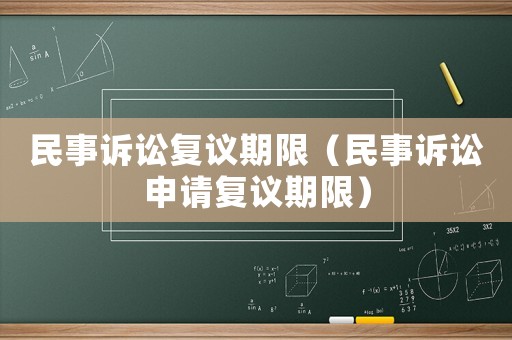 民事訴訟復議期限（民事訴訟申請復議期限）