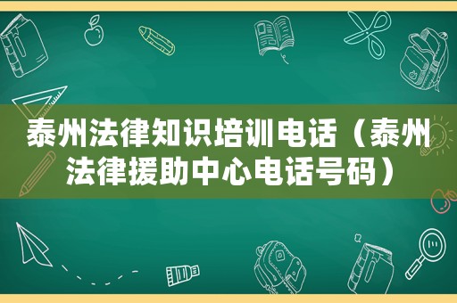 泰州法律知識(shí)培訓(xùn)電話（泰州法律援助中心電話號(hào)碼）