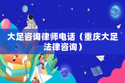 大足咨詢律師電話（重慶大足法律咨詢）