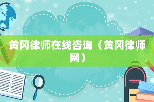 黃岡律師在線咨詢(xún)（黃岡律師網(wǎng)）
