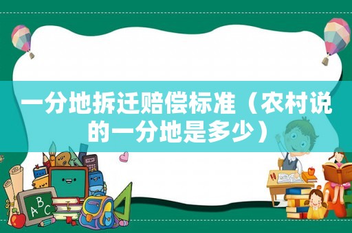 一分地拆遷賠償標(biāo)準(zhǔn)（農(nóng)村說的一分地是多少）