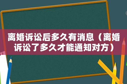 離婚訴訟后多久有消息（離婚訴訟了多久才能通知對(duì)方）
