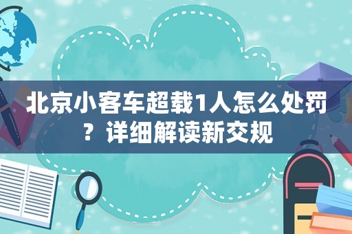 北京小客車超載1人怎么處罰？詳細(xì)解讀新交規(guī)