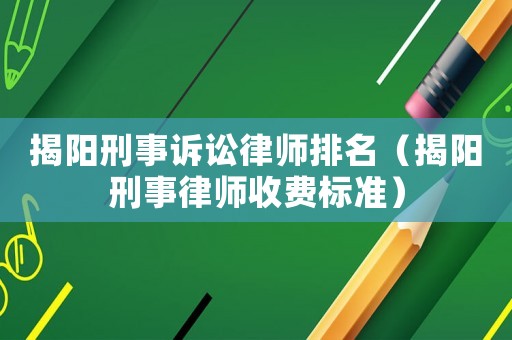 揭陽刑事訴訟律師排名（揭陽刑事律師收費(fèi)標(biāo)準(zhǔn)）
