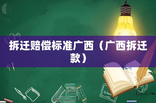 拆遷賠償標(biāo)準(zhǔn)廣西（廣西拆遷款）